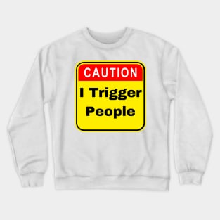 Caution I Trigger People - Funny Trigger Warning Crewneck Sweatshirt